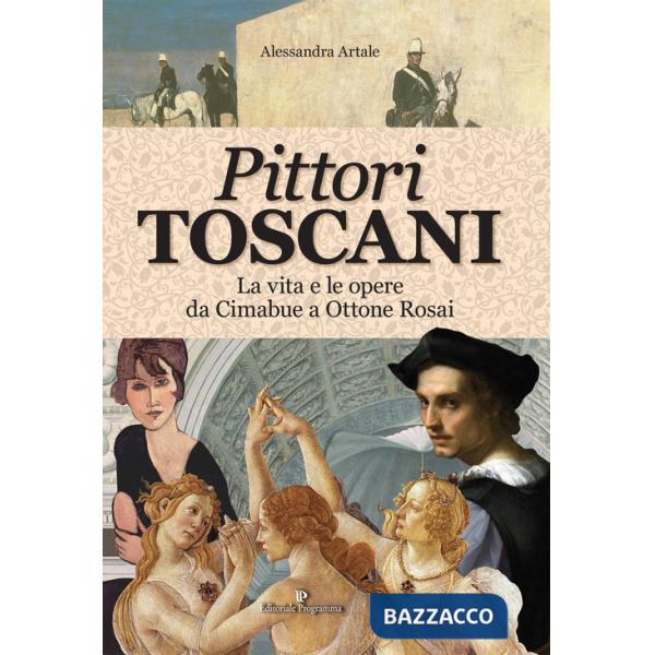 Pittori toscani. La vita e le opere da Cimabue a Ottone Rosai
