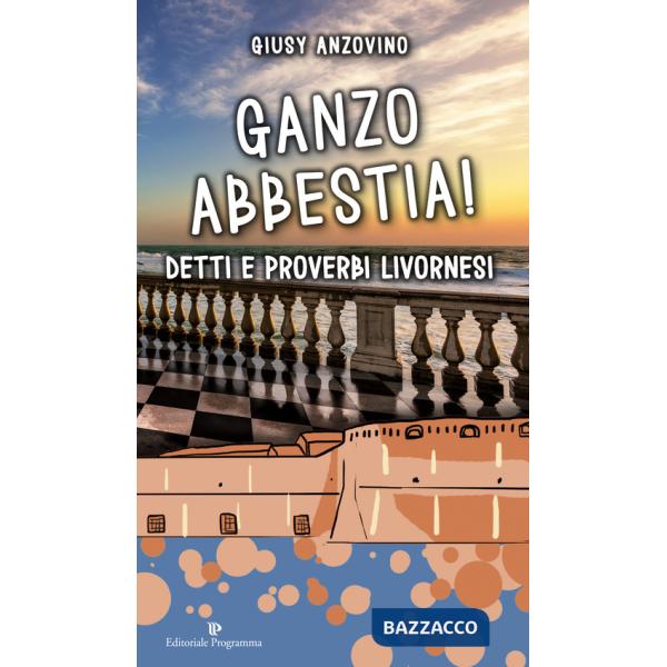 Ganzo abbestia! Detti e proverbi livornesi