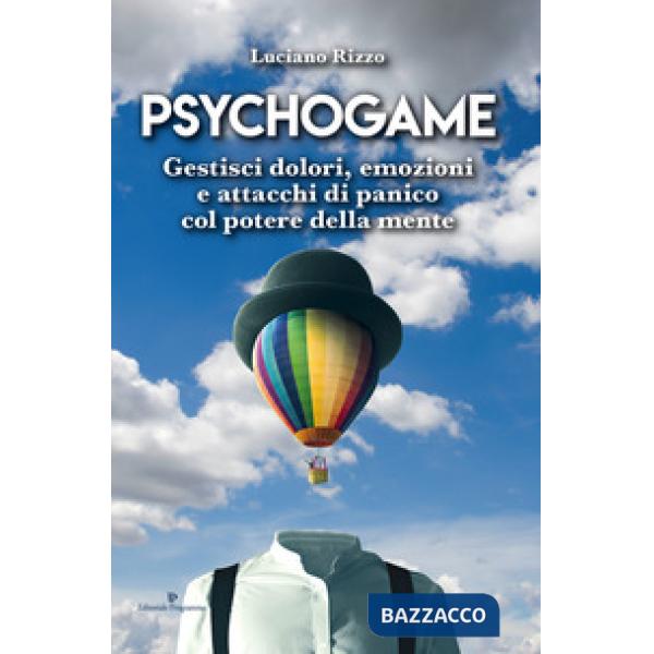 Psychogame. Gestisci dolori, emozioni e attacchi di panico col potere della mente