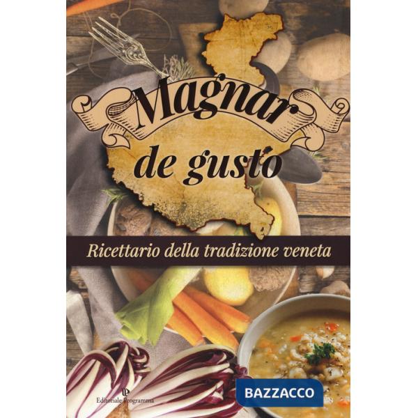 Magnar de gusto. Ricettario della tradizione veneta