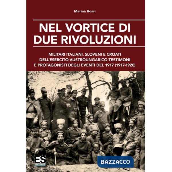 Nel vortice di due rivoluzioni. Militari italiani, sloveni e croati dell'esercito austroungarico testimoni e protagonisti degli 