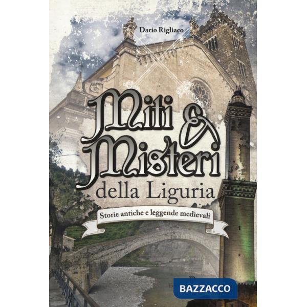 Miti & misteri della Liguria. Storie antiche e leggende medievali