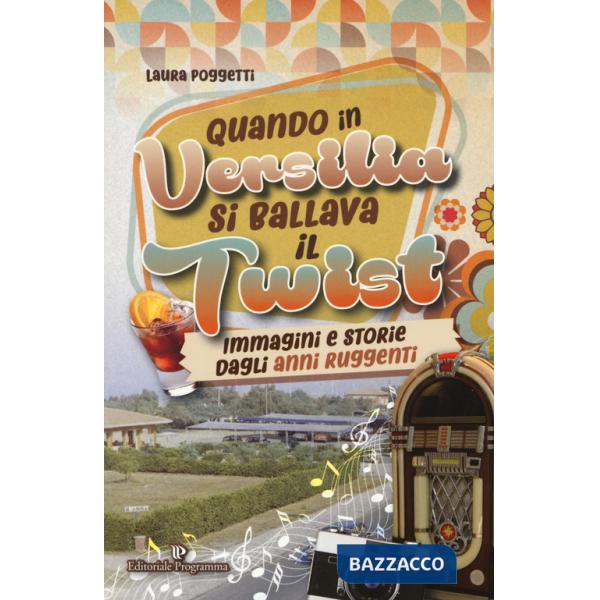 Quando in Versilia si ballava il twist. Immagini e storie dagli anni ruggenti