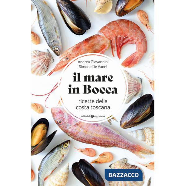 Mare in bocca. Raccolta di ricette a base di pesce tipiche della costa toscana (Il)