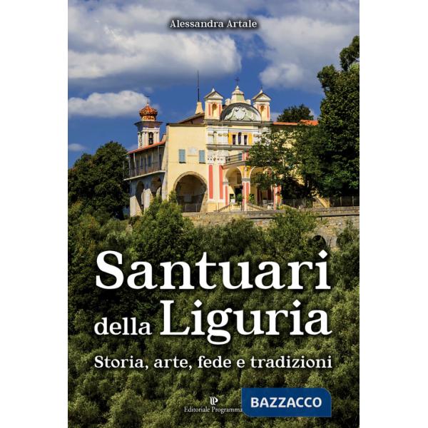 Santuari della Liguria. Storia, arte, fede e tradizioni