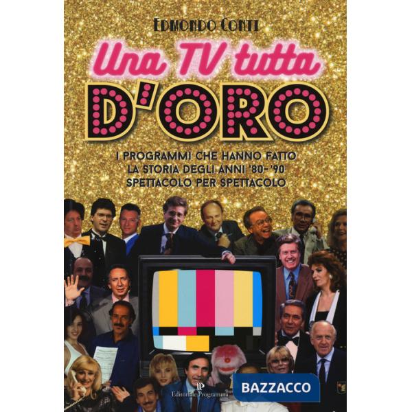 TV tutta d'oro. I programmi che hanno fatto la storia degli anni '80 e '90 spettacolo per spettacolo (Una)