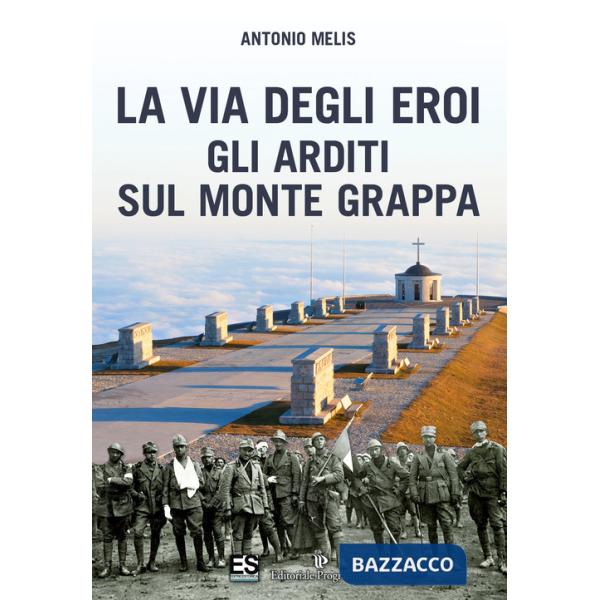 Via degli eroi. Gli arditi sul monte Grappa (La)