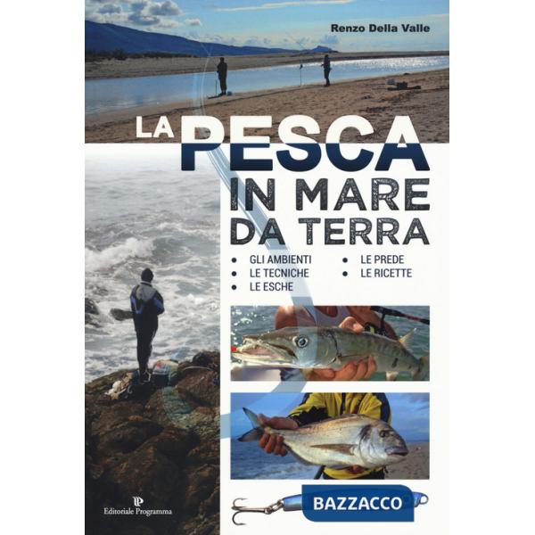 Pesca in mare da terra. Gli ambienti, le tecniche, le esche, le prede, le ricette. Ediz. illustrata (La)