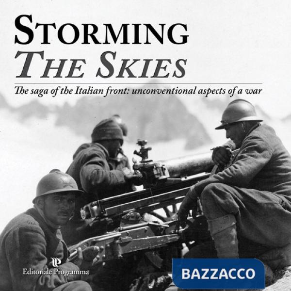 Storming the skies. The saga of the Italian front: unconventional aspects of a war. Catalogo della mostra (Londra, 2018). Ediz. 