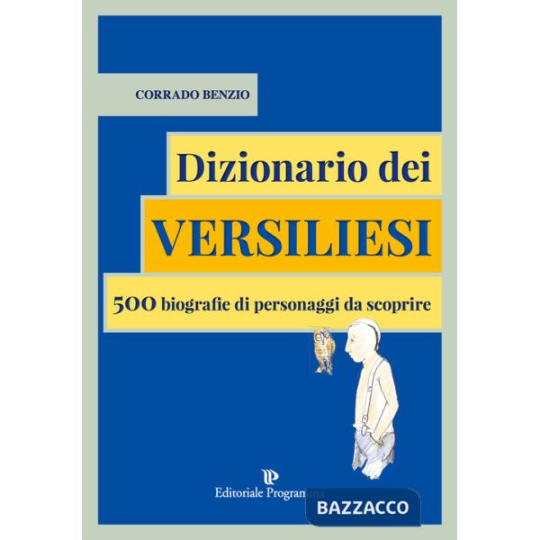 Dizionario dei versiliesi. 500 biografie di personaggi da conoscere