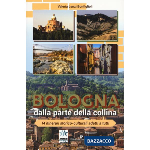 Bologna dalla parte della collina. 14 itinerari storico-culturali adatti a tutti. Ediz. a colori