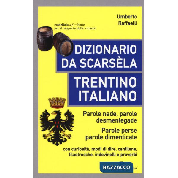 Dizionario da scarsèla. Trentino italiano. Parole nade, parole desmentegade. Con curiosità, modi di dire, cantilene, filastrocch