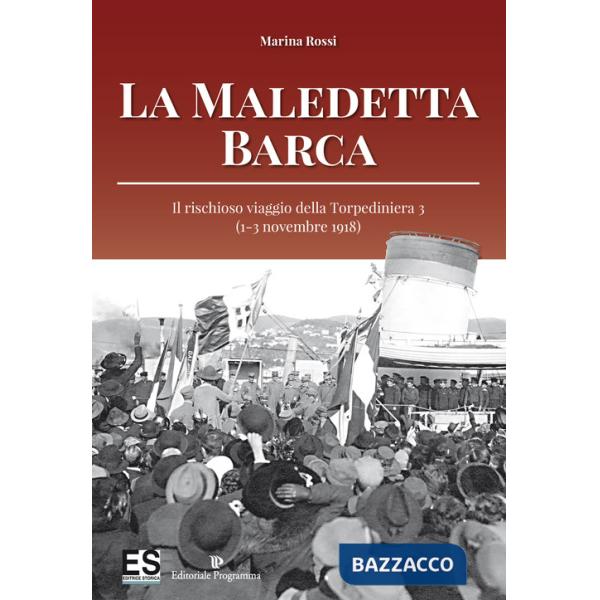 Maledetta barca. Il rischioso viaggio della Torpediniera 3 (1-3 novembre 1918) (La)