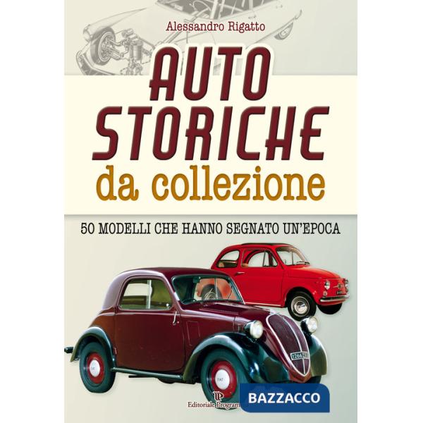 Auto storiche da collezione. 50 modelli che hanno segnato un'epoca