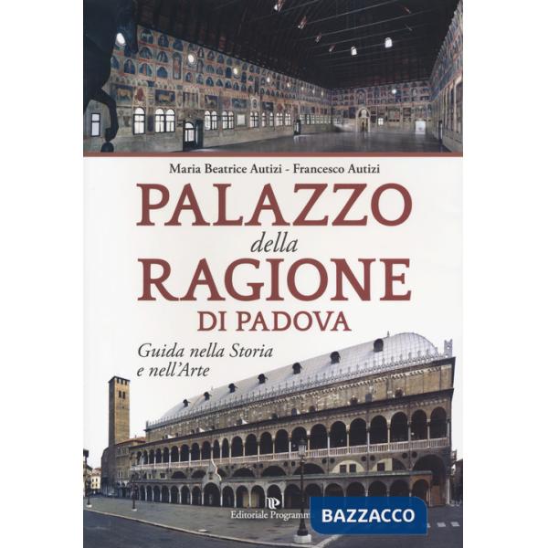 Palazzo della Ragione di Padova. Guida nella storia e nell'arte
