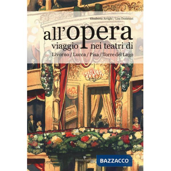 All'opera. Viaggio nei teatri di Livorno / Lucca / Pisa / Torre del Lago