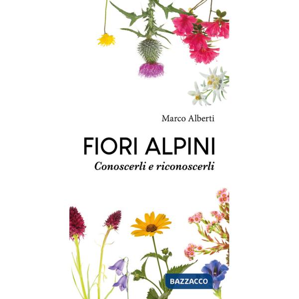 Fiori alpini. Conoscerli e riconoscerli. Ediz. a colori