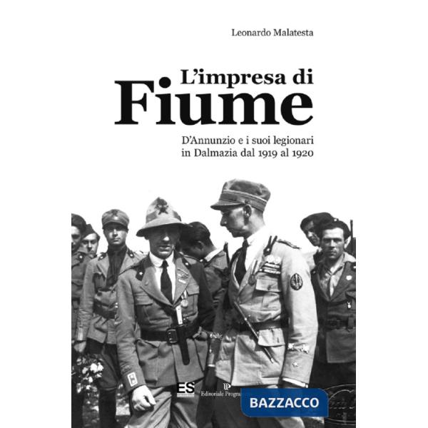 Impresa di Fiume. D'Annunzio e i suoi legionari in Dalmazia dal 1919 al 1920 (L')