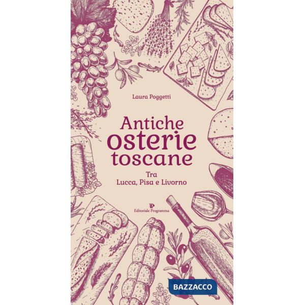 Antiche osterie toscane. Tra Lucca, Pisa e Livorno