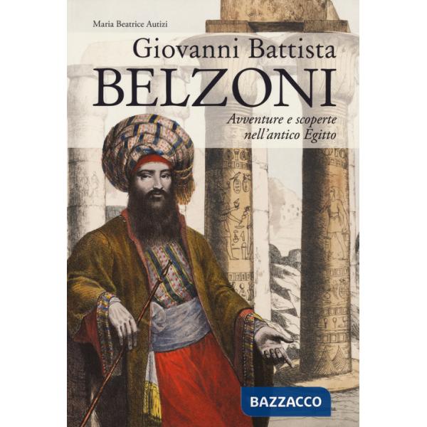 Giovanni Battista Belzoni. Avventure e scoperte nell'antico Egitto