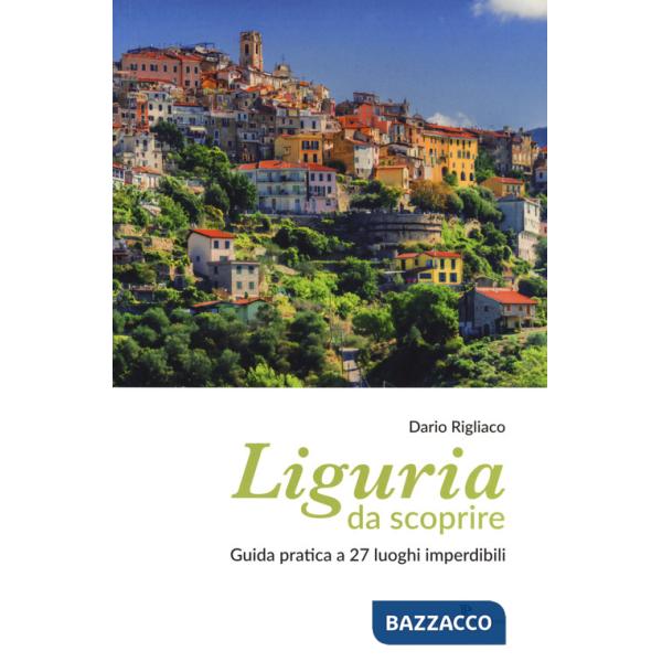 Liguria da scoprire. Guida pratica a 27 luoghi imperdibili