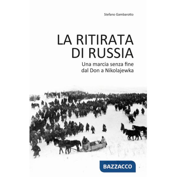Ritirata di Russia. Una marcia senza fine dal Don a Nikolajewka (La)