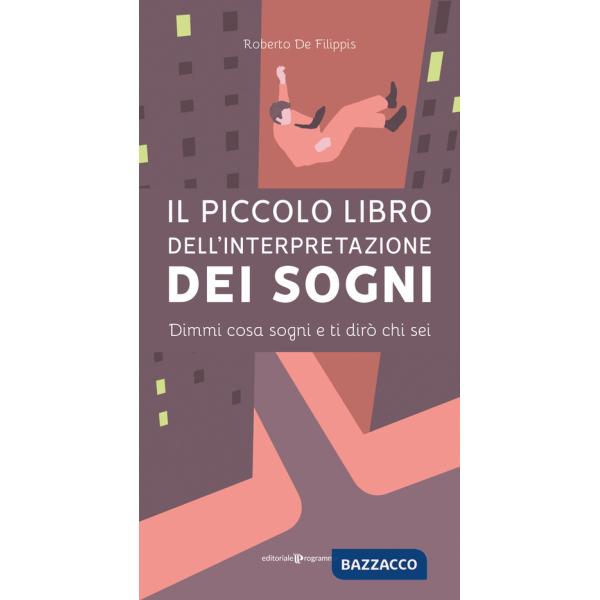 Piccolo libro dell'interpretazione dei sogni. Dimmi cosa sogni e ti dirò chi sei (Il)