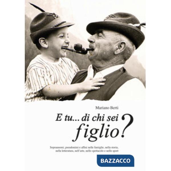 E tu... di chi sei figlio? Soprannomi, pseudonimi e affini nelle famiglie, nella storia, nella letteratura, nell'arte, nello spe