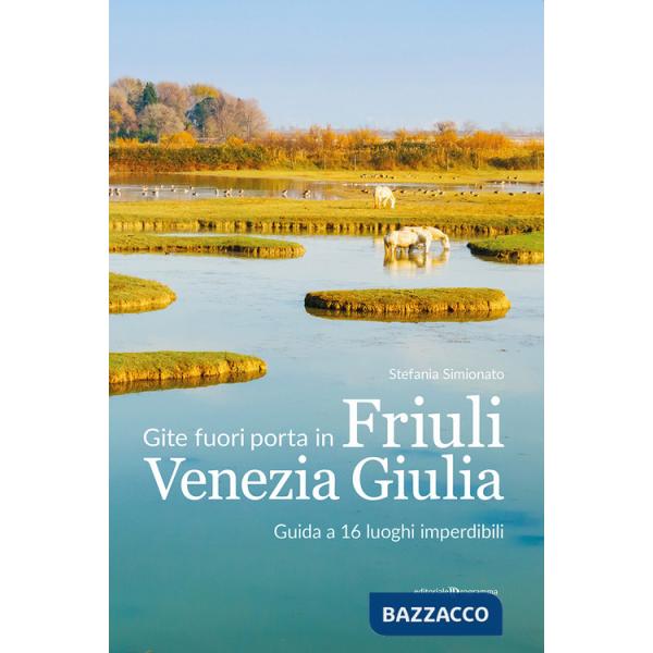 Gite fuori porta in Friuli Venezia Giulia. Guida a 16 luoghi imperdibili