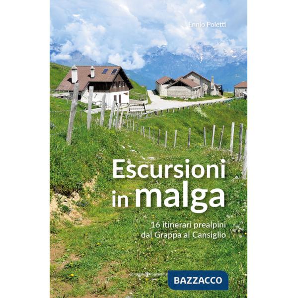 Escursioni in Malga. 16 itinerari prealpini dal Grappa al Cansiglio