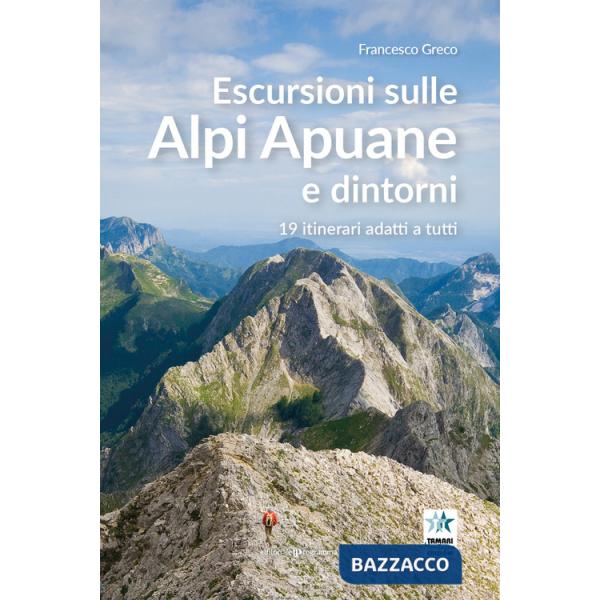 Escursioni sulle Alpi Apuane e dintorni. 19 itinerari adatti a tutti