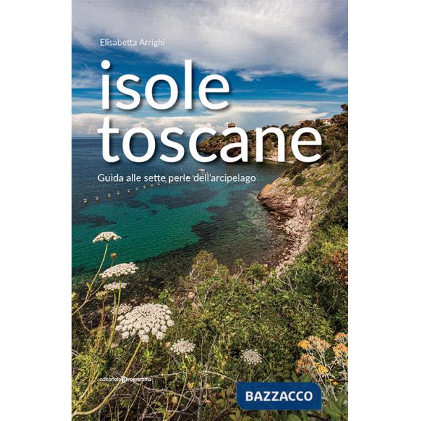 Isole toscane. Guida alle sette perle dell'arcipelago