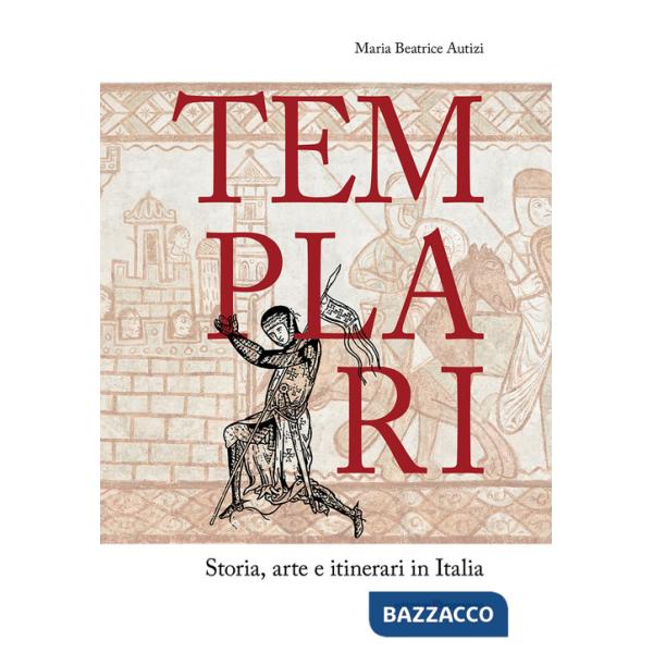 Templari. Storia, arte e itinerari in Italia