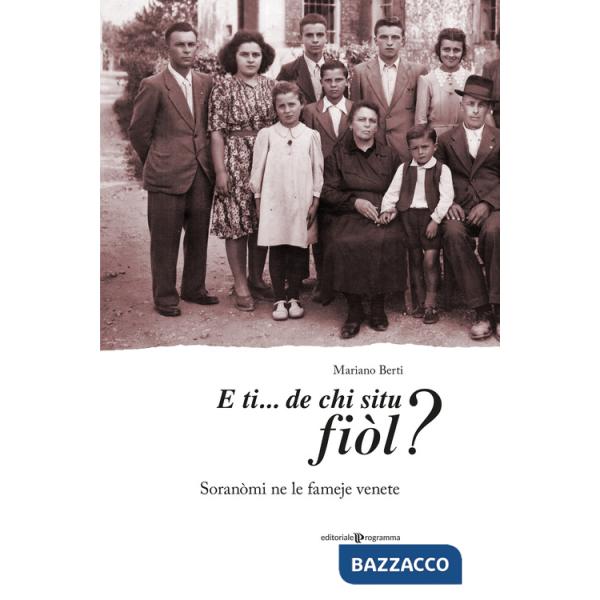 E ti... de chi situ fiòl? Soranòmi ne le fameje venete