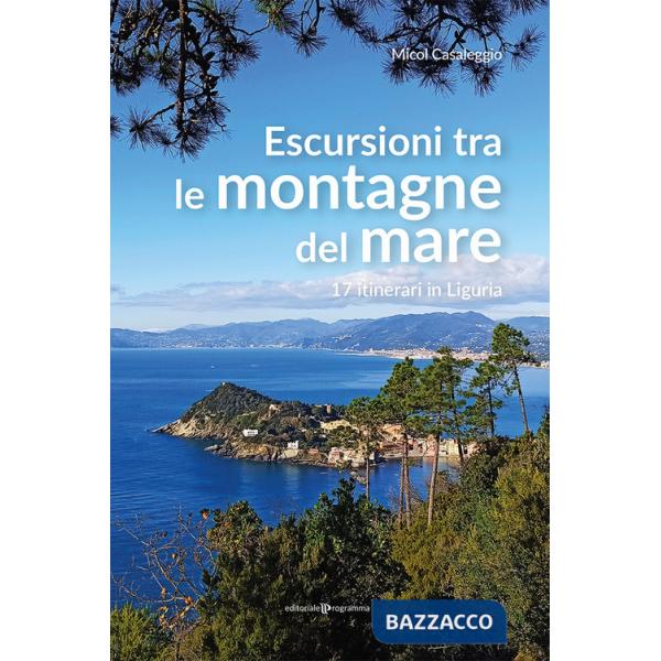 Escursioni tra le montagne del mare. 17 itinerari in Liguria