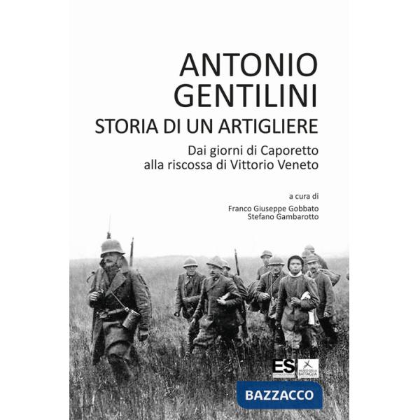 Storia di un artigliere. Dai giorni di Caporetto alla riscossa di Vittorio Veneto