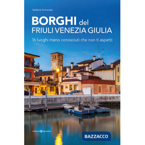 Borghi del Friuli Venezia Giulia. 16 luoghi meno conosciuti che non ti aspetti