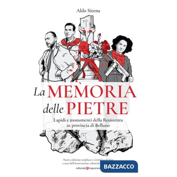 Memoria delle pietre. Lapidi e monumenti della Resistenza in provincia di Belluno. Ediz. illustrata (La)