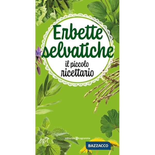 Erbette selvatiche. Il piccolo ricettario. Ediz. a colori