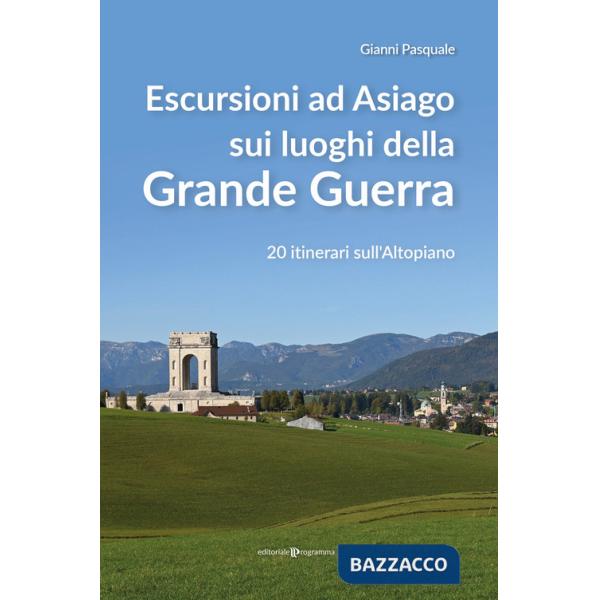 Escursioni ad Asiago sui luoghi della grande guerra. 20 itinerari sull'Altopiano