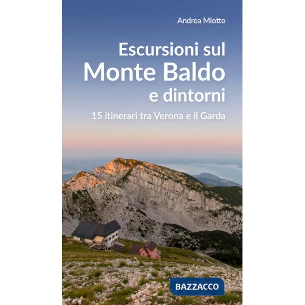 Escursioni sul Monte Baldo e dintorni. 15 itinerari tra Verona e il Garda
