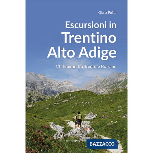 Escursioni in Trentino Alto Adige. 11 itinerari tra Trento e Bolzano