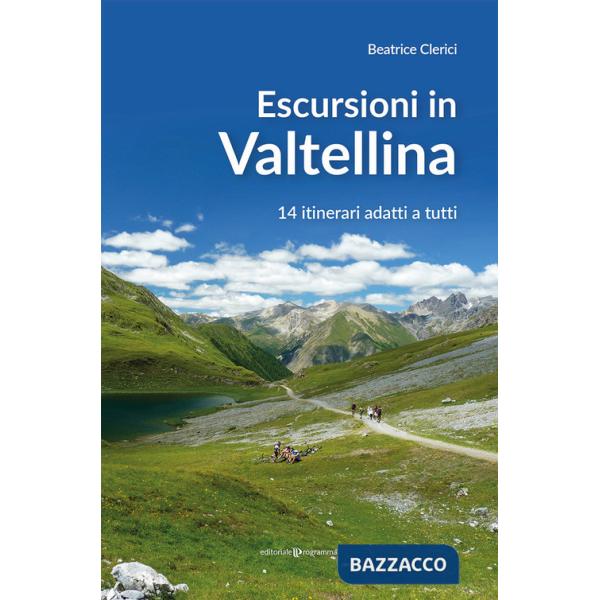Escursioni in Valtellina. 14 itinerari adatti a tutti