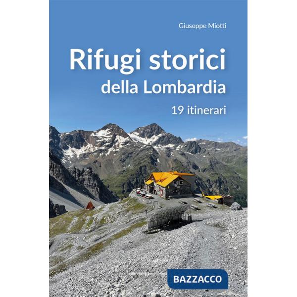 Rifugi storici della Lombardia. 19 itinerari