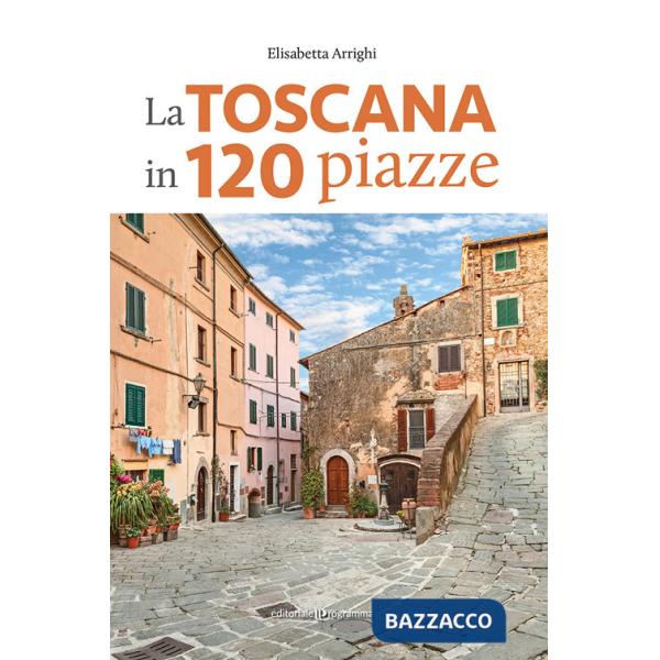 Toscana in 120 piazze (La)