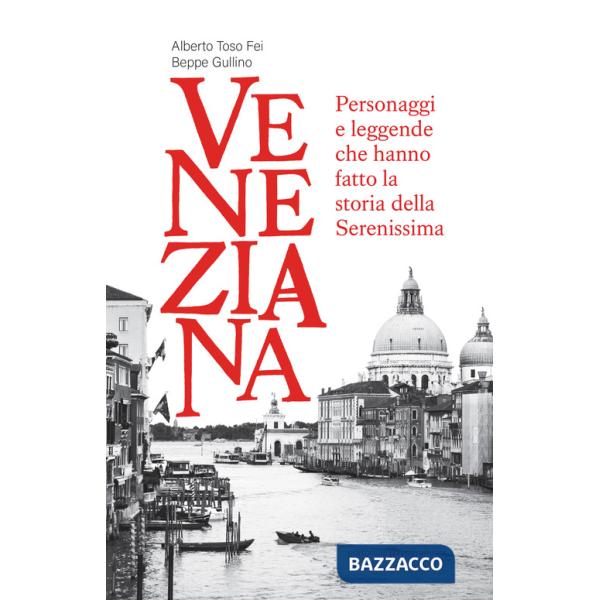 Veneziana. Personaggi e leggende che hanno fatto la storia della Serenissima