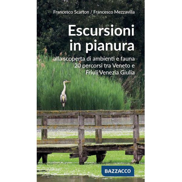 Escursioni in pianura. Alla scoperta di ambienti e fauna, 20 percorsi tra Veneto e Friuli Venezia Giulia