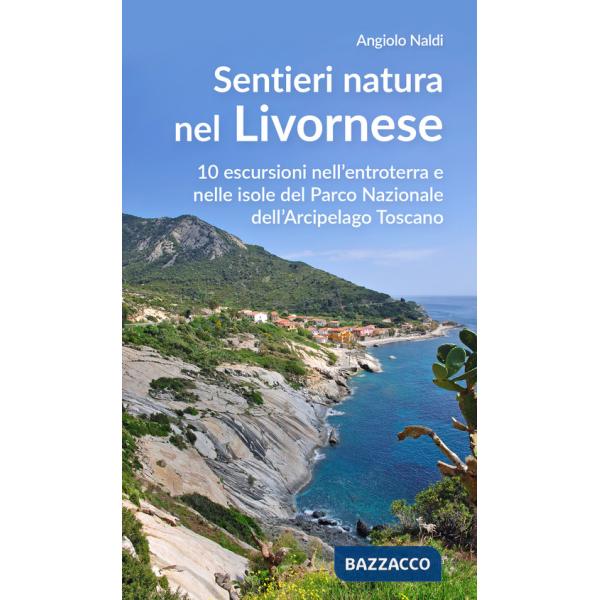 Sentieri natura nel Livornese. 10 escursioni nell'entroterra e nelle isole del Parco Nazionale dell'Arcipelago Toscano