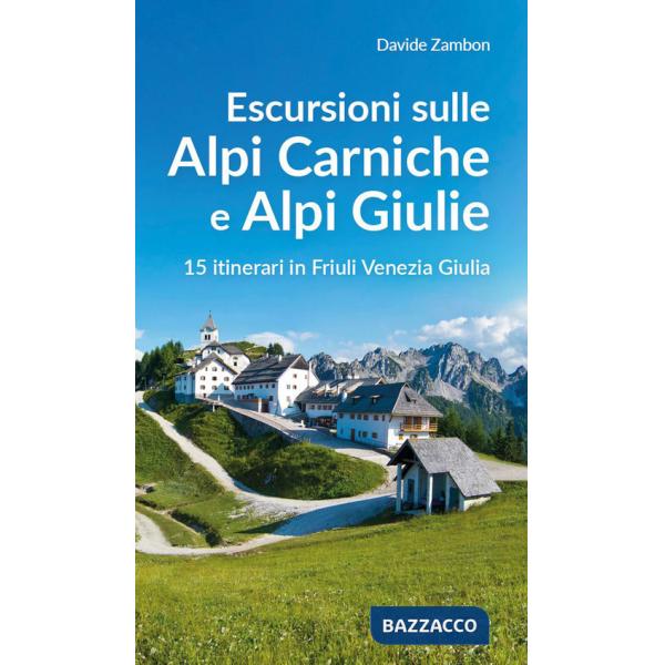 Escursioni sulle Alpi Carniche e Alpi Giulia. 15 itinerari in Friuli Venezia Giulia