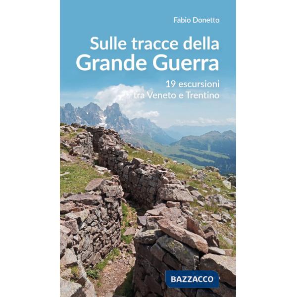 Sulle stracce della Grande Guerra. 19 escursioni tra Veneto e Trentino